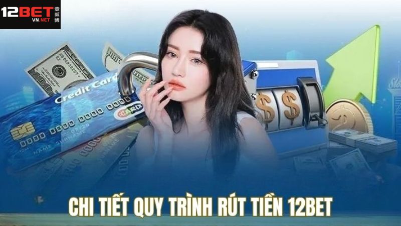Rút Tiền 12BET - Đơn Giản Và An Toàn Cho Các Cược Thủ 2 Hướng dẫn các bước rút tiền tài khoản 12BET nhanh chóng