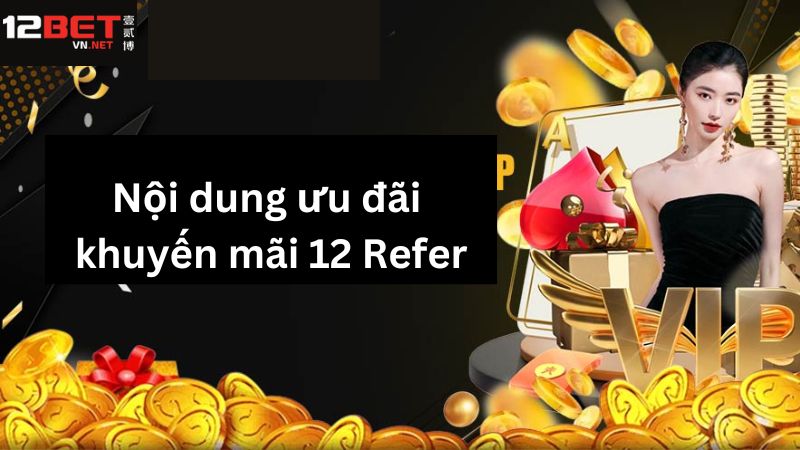 Khuyến Mãi “12 Refer” - Vô Vàn Chương Trình Ưu Đãi Tại 12BET 3 Những khuyến mãi 12 Refer đầy lôi cuốn